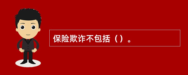 保险欺诈不包括（）。