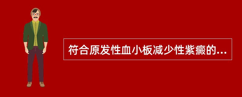 符合原发性血小板减少性紫癜的检查结果是()