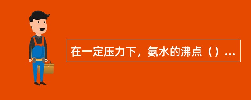 在一定压力下，氨水的沸点（）此压力下纯氨的沸点。