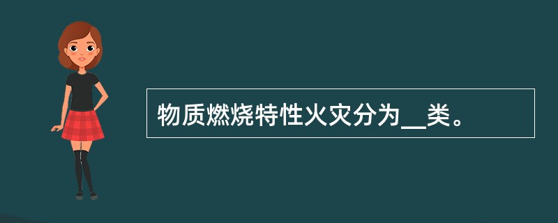 物质燃烧特性火灾分为__类。