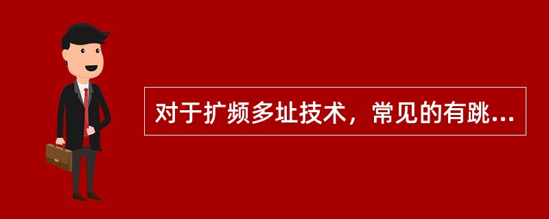 对于扩频多址技术，常见的有跳频码分多址（FH－CDMA）、直接扩频码分多址（DS