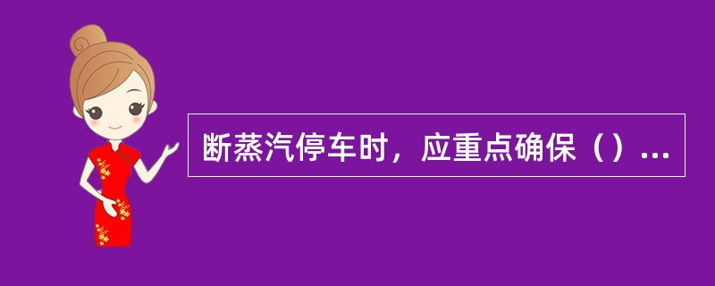 断蒸汽停车时，应重点确保（）的畅通。