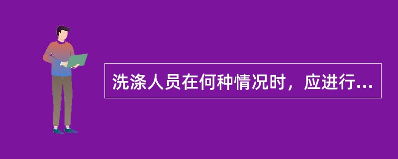 洗涤人员在何种情况时，应进行手部皮肤的清洁和消毒？