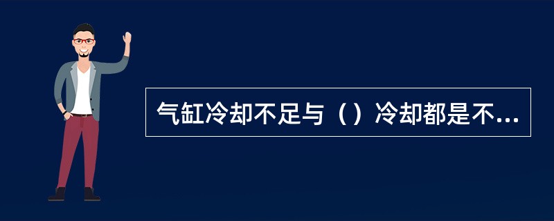 气缸冷却不足与（）冷却都是不对的。