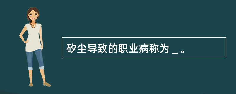 矽尘导致的职业病称为＿。