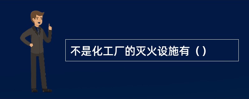 不是化工厂的灭火设施有（）