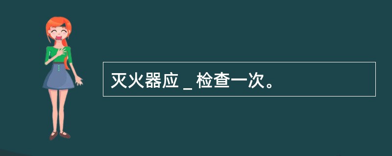 灭火器应＿检查一次。