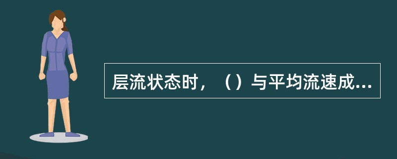 层流状态时，（）与平均流速成正比。