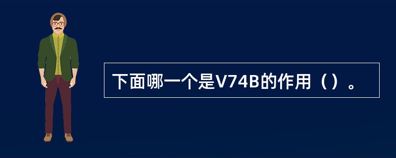 下面哪一个是V74B的作用（）。