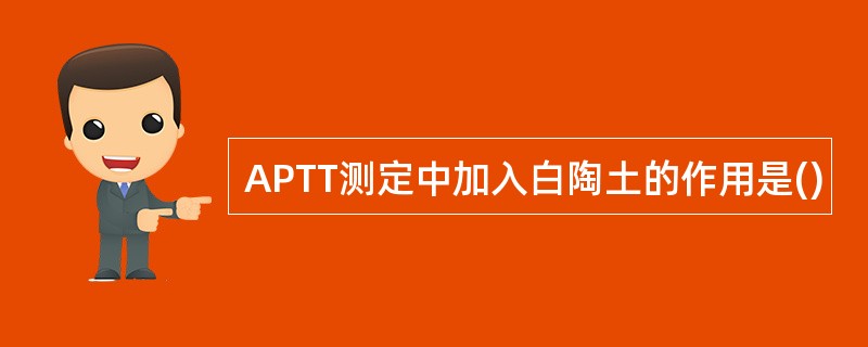 APTT测定中加入白陶土的作用是()