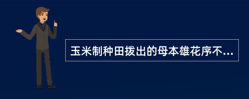 玉米制种田拨出的母本雄花序不能扔到田间，应带出地外作适当处理。