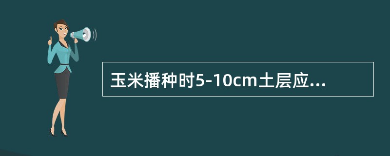 玉米播种时5-10cm土层应稳定在（）℃以上。