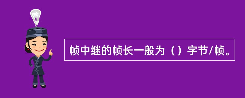 帧中继的帧长一般为（）字节/帧。