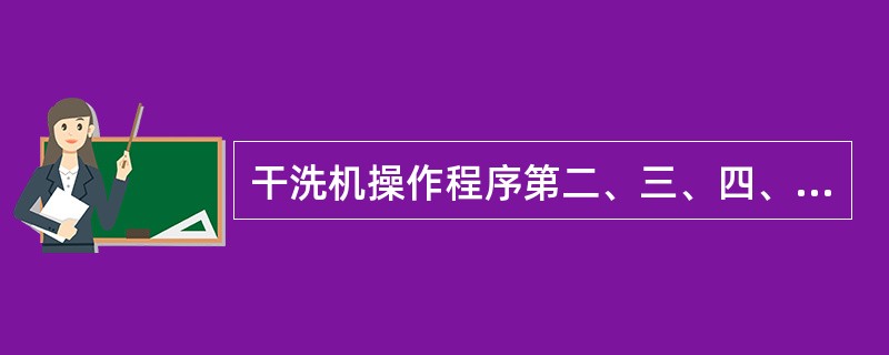 干洗机操作程序第二、三、四、五步：启动出箱，进转笼，洗涤15-20分；高脱1次5