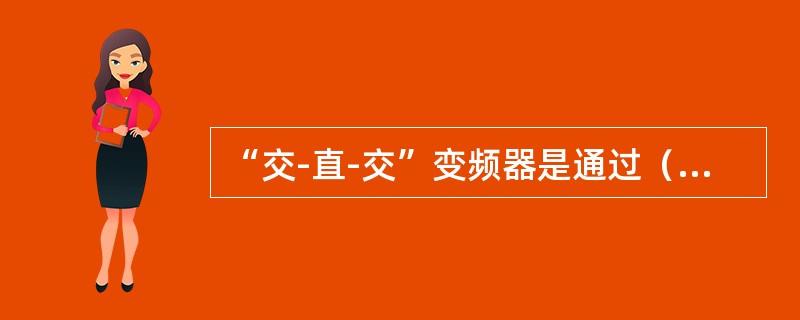 “交-直-交”变频器是通过（）实现变频的。