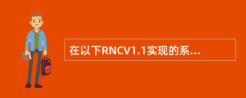 在以下RNCV1.1实现的系统消息块（SIB）中，与小区无关的SIB为（）