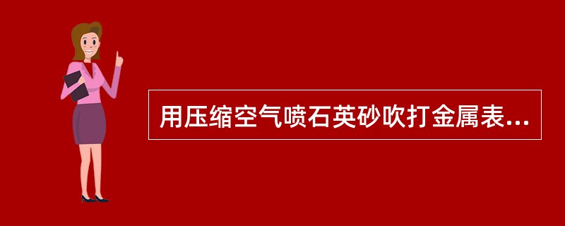 用压缩空气喷石英砂吹打金属表面除锈的方法是（）除锈。