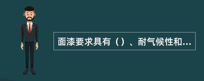 面漆要求具有（）、耐气候性和覆盖性的特点。