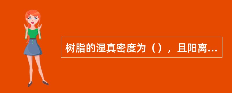 树脂的湿真密度为（），且阳离子树脂的湿真密度大于阴离子树脂的湿真密度。