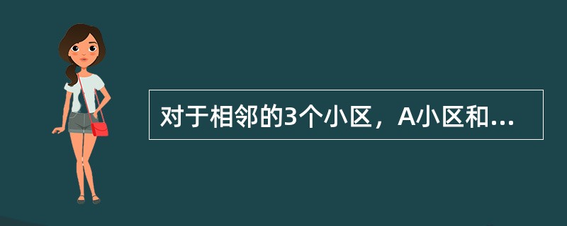 对于相邻的3个小区，A小区和B小区互配邻区、B小区和C小区互配邻区、C小区和A小