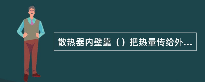 散热器内壁靠（）把热量传给外壁。