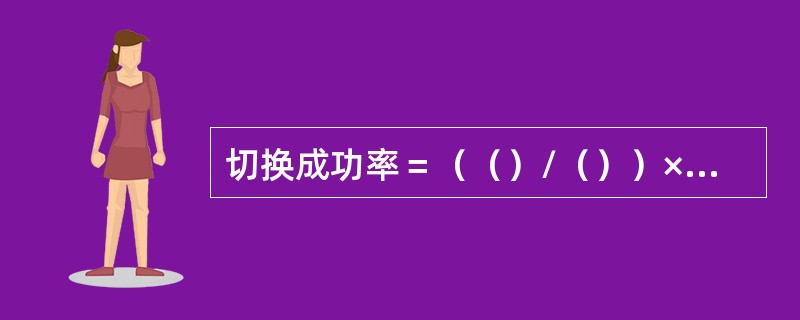 切换成功率＝（（）/（））×100%。