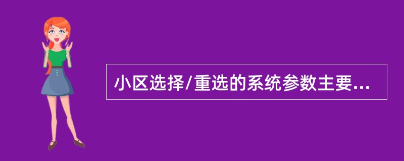 小区选择/重选的系统参数主要包含在哪个系统消息中（）。