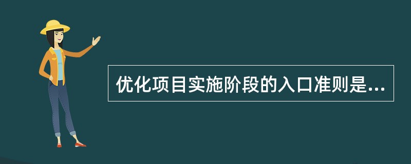 优化项目实施阶段的入口准则是（）