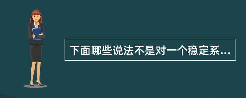 下面哪些说法不是对一个稳定系统小区的不正确描述：（）