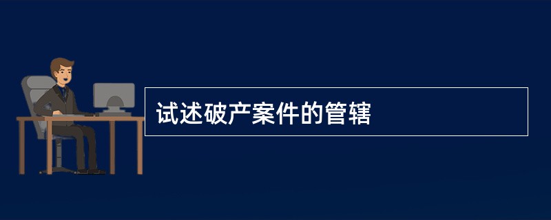 试述破产案件的管辖