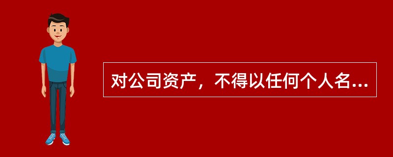 对公司资产，不得以任何个人名义开立账户存储。