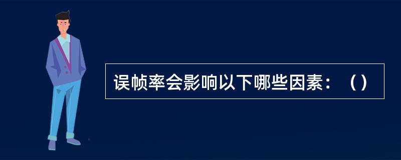 误帧率会影响以下哪些因素：（）