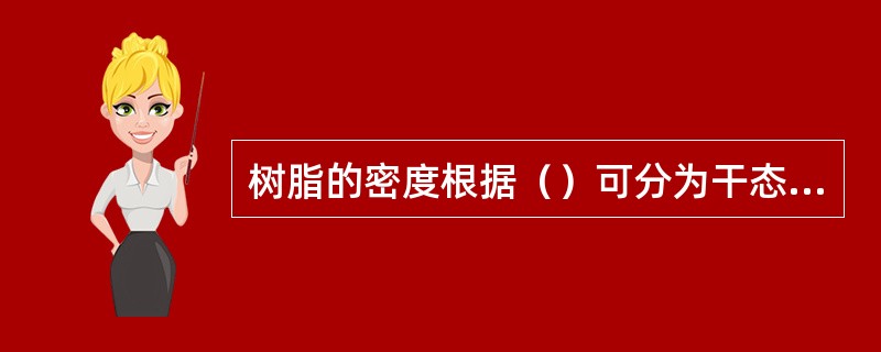 树脂的密度根据（）可分为干态密度和湿态密度。