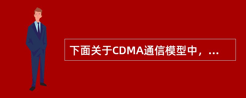 下面关于CDMA通信模型中，顺序描述正确的是（）.