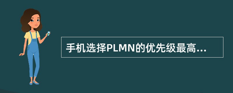 手机选择PLMN的优先级最高的是（）。