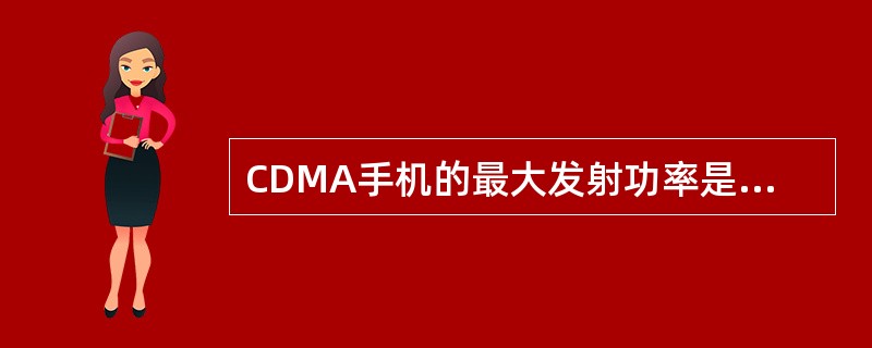 CDMA手机的最大发射功率是（）dBm.