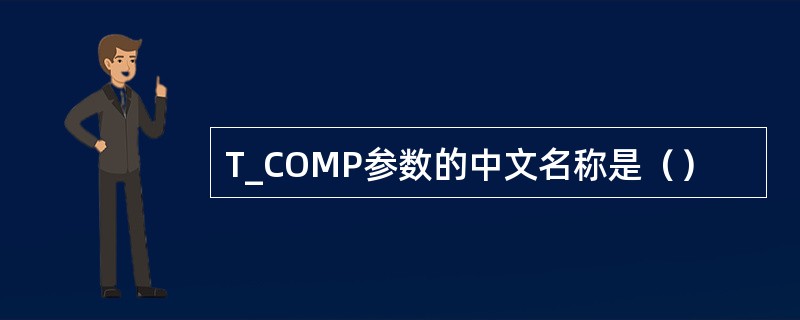 T_COMP参数的中文名称是（）