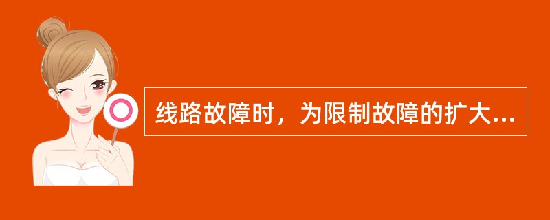 线路故障时，为限制故障的扩大，要求继电保护装置应具有（）。