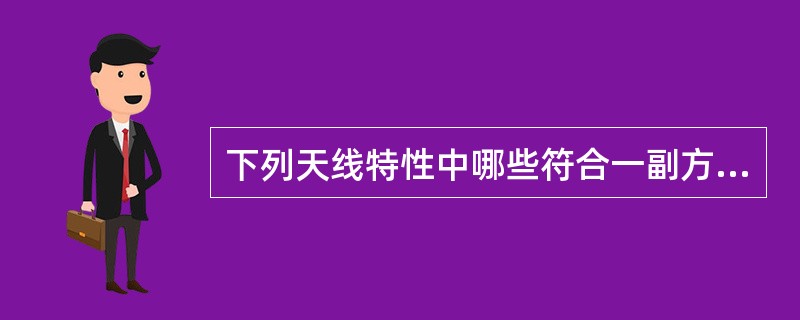 下列天线特性中哪些符合一副方向性良好的天线所应具有的特性（）。