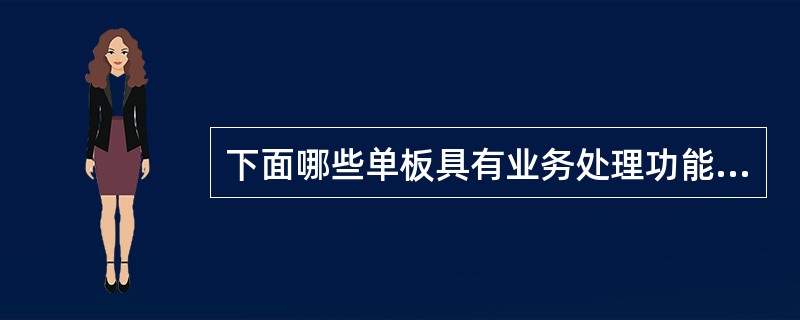 下面哪些单板具有业务处理功能（）