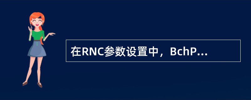 在RNC参数设置中，BchPower表示的（）