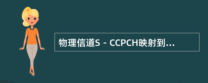 物理信道S－CCPCH映射到传输信道（）。