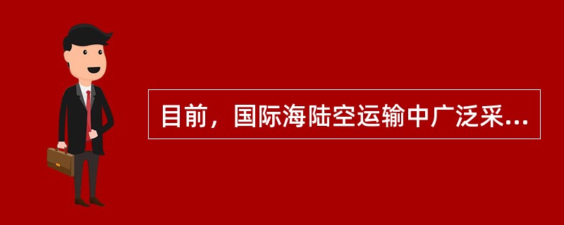 目前，国际海陆空运输中广泛采用的一种运输包装为（）。