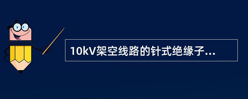 10kV架空线路的针式绝缘子安装好后，裙边与带电部位的间隙应小于50mm。