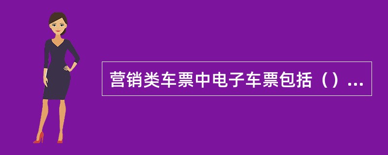 营销类车票中电子车票包括（）、（）、（）、（）、（）、特种卡、（）、免费卡、期限