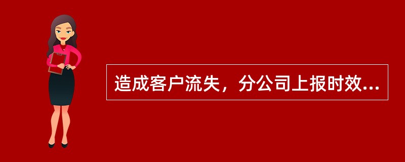 造成客户流失，分公司上报时效为？