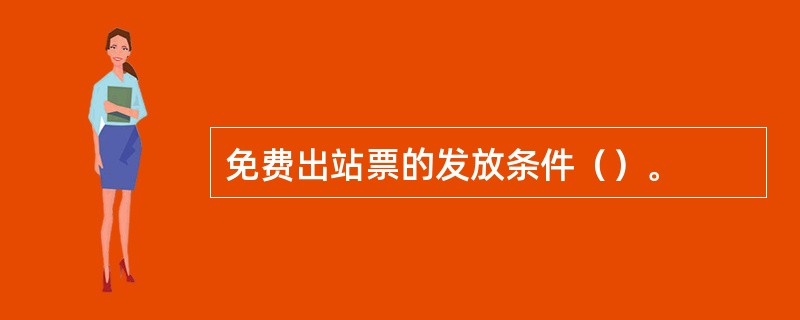 免费出站票的发放条件（）。