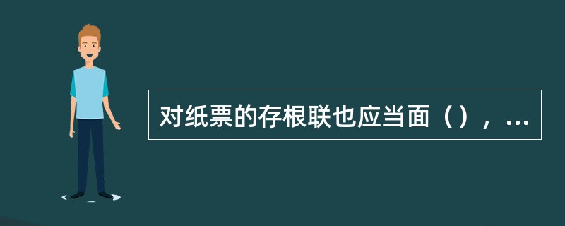 对纸票的存根联也应当面（），确认信息无误后办理签收交接手续。