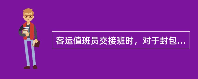 客运值班员交接班时，对于封包的纸票应检查是否封包完整，对于封包有破损的纸票应（）