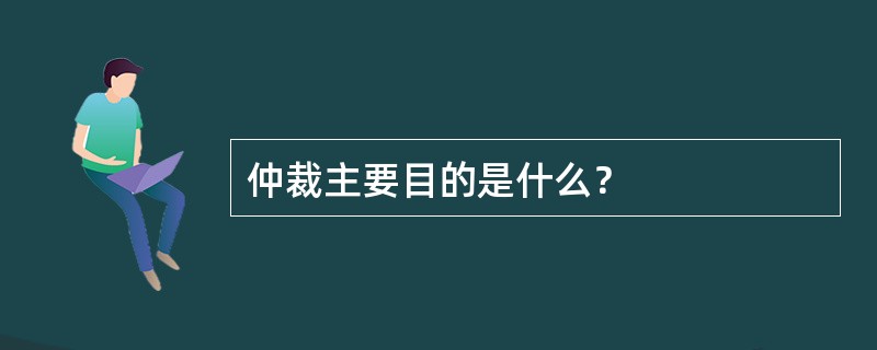 仲裁主要目的是什么？